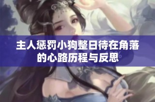 主人惩罚小狗整日待在角落的心路历程与反思
