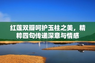 红莲双瓣呵护玉柱之美，精粹四句传递深意与情感