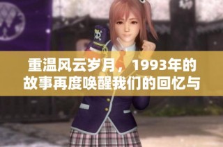 重温风云岁月，1993年的故事再度唤醒我们的回忆与情感