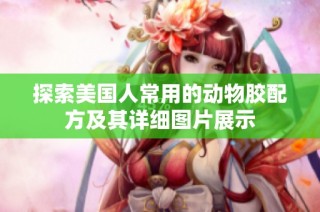 探索美国人常用的动物胶配方及其详细图片展示