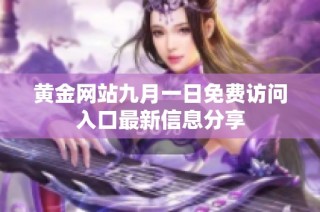黄金网站九月一日免费访问入口最新信息分享