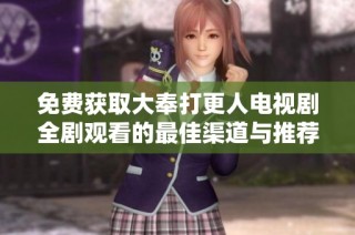 免费获取大奉打更人电视剧全剧观看的最佳渠道与推荐