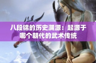 八段锦的历史渊源：起源于哪个朝代的武术传统