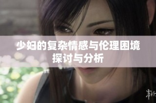 少妇的复杂情感与伦理困境探讨与分析