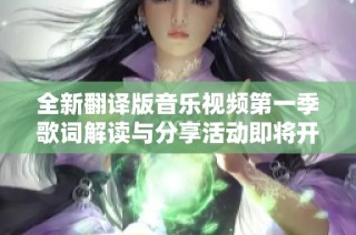 全新翻译版音乐视频第一季歌词解读与分享活动即将开启