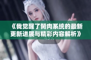 《我觉醒了胬肉系统的最新更新进展与精彩内容解析》