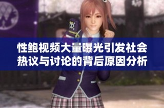 性鲍视频大量曝光引发社会热议与讨论的背后原因分析