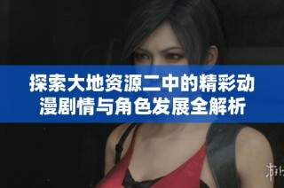探索大地资源二中的精彩动漫剧情与角色发展全解析