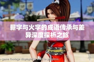 薪字与火字的成语传承与差异深度探析之旅