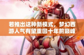 若推出这种新模式，梦幻西游人气有望重回十年前巅峰