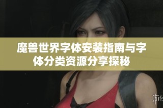 魔兽世界字体安装指南与字体分类资源分享探秘