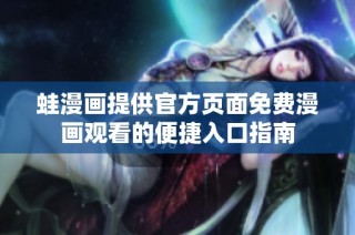 蛙漫画提供官方页面免费漫画观看的便捷入口指南