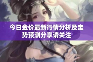 今日金价最新行情分析及走势预测分享请关注