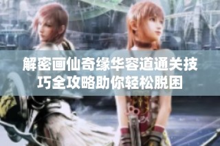 解密画仙奇缘华容道通关技巧全攻略助你轻松脱困
