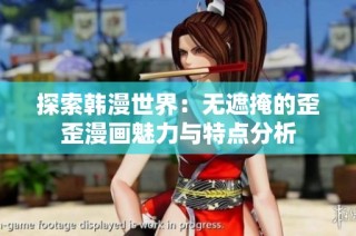 探索韩漫世界：无遮掩的歪歪漫画魅力与特点分析