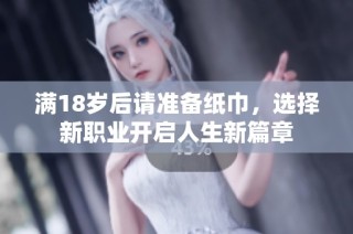 满18岁后请准备纸巾，选择新职业开启人生新篇章