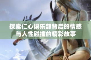 探索仁心俱乐部背后的情感与人性碰撞的精彩故事