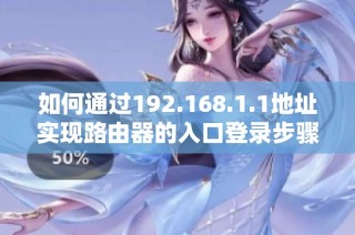 如何通过192.168.1.1地址实现路由器的入口登录步骤详解