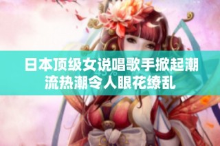 日本顶级女说唱歌手掀起潮流热潮令人眼花缭乱