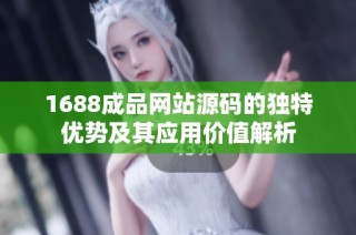 1688成品网站源码的独特优势及其应用价值解析