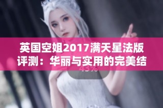 英国空姐2017满天星法版评测：华丽与实用的完美结合