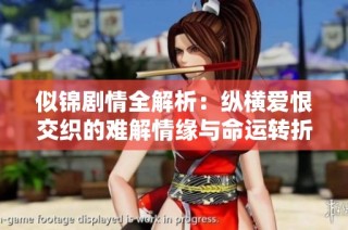 似锦剧情全解析：纵横爱恨交织的难解情缘与命运转折