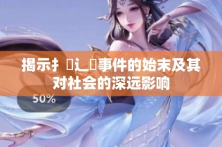 揭示扌喿辶畐事件的始末及其对社会的深远影响