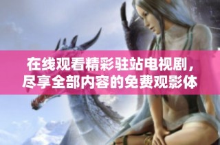 在线观看精彩驻站电视剧，尽享全部内容的免费观影体验