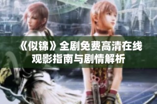 《似锦》全剧免费高清在线观影指南与剧情解析