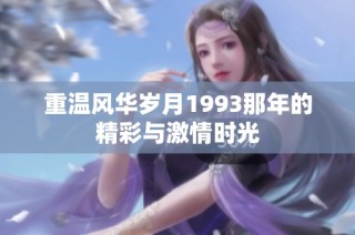 重温风华岁月1993那年的精彩与激情时光