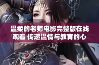 温柔的老师电影完整版在线观看 传递温情与教育的心灵故事