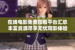 在线电影免费观看平台汇总丰富资源尽享无忧观影体验