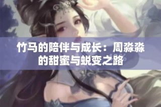 竹马的陪伴与成长：周淼淼的甜蜜与蜕变之路