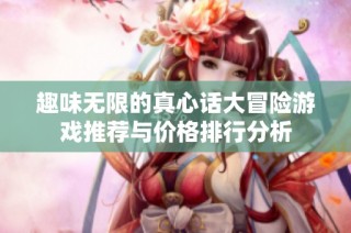 趣味无限的真心话大冒险游戏推荐与价格排行分析