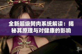 全新超级胬肉系统解读：揭秘其原理与对健康的影响