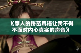 《家人的秘密耳语让我不得不面对内心真实的声音》