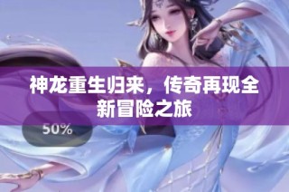 神龙重生归来，传奇再现全新冒险之旅