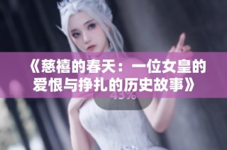 《慈禧的春天：一位女皇的爱恨与挣扎的历史故事》