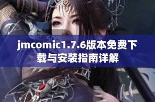 jmcomic1.7.6版本免费下载与安装指南详解