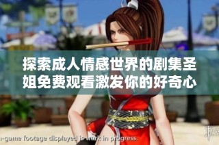 探索成人情感世界的剧集圣姐免费观看激发你的好奇心