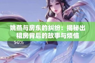 姚燕与房东的纠纷：揭秘出租房背后的故事与烦恼