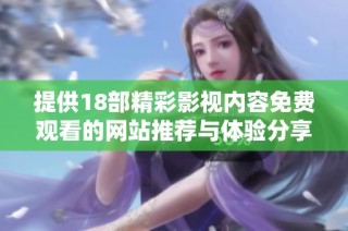 提供18部精彩影视内容免费观看的网站推荐与体验分享
