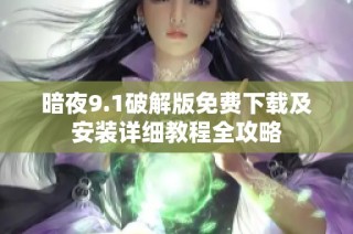 暗夜9.1破解版免费下载及安装详细教程全攻略