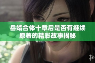 岳婿合体十章后是否有继续原著的精彩故事揭秘