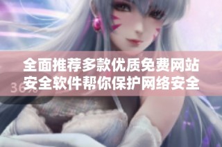 全面推荐多款优质免费网站安全软件帮你保护网络安全
