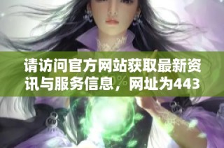 请访问官方网站获取最新资讯与服务信息，网址为44331政府网。