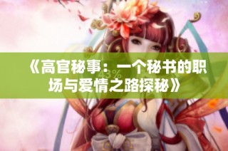 《高官秘事：一个秘书的职场与爱情之路探秘》