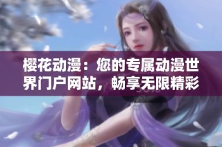 樱花动漫：您的专属动漫世界门户网站，畅享无限精彩作品