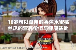 18岁可以食用的香蕉水蜜桃丝瓜的营养价值与健康益处探讨