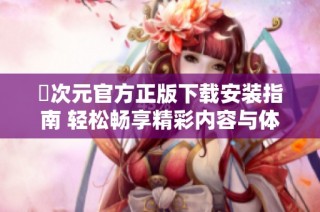 囧次元官方正版下载安装指南 轻松畅享精彩内容与体验